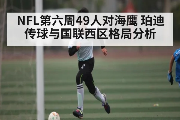 NFL第六周49人对海鹰 珀迪传球与国联西区格局分析 | c7